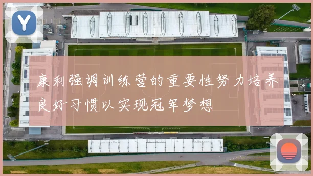 康利强调训练营的重要性努力培养良好习惯以实现冠军梦想